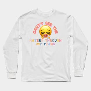 cant see the haters through my tears Long Sleeve T-Shirt